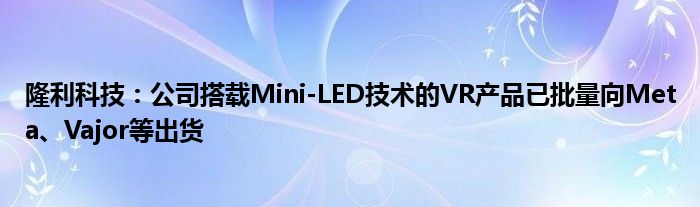 隆利科技：公司搭载Mini-LED技术的VR产品已批量向Meta、Vajor等出货