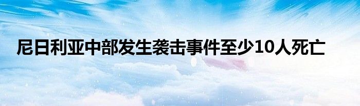 尼日利亚中部发生袭击事件至少10人死亡