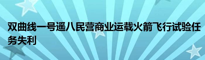 双曲线一号遥八民营商业运载火箭飞行试验任务失利