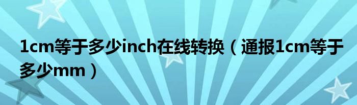 1cm等于多少inch在线转换（通报1cm等于多少mm）