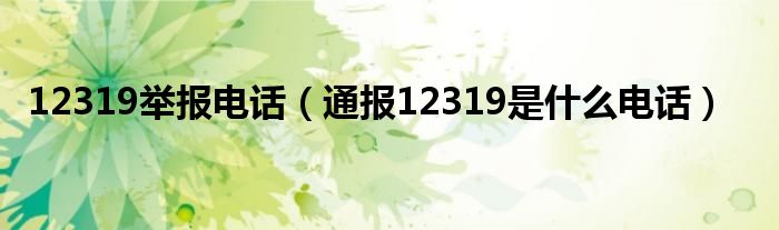 12319举报电话（通报12319是什么电话）