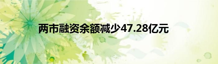 两市融资余额减少47.28亿元