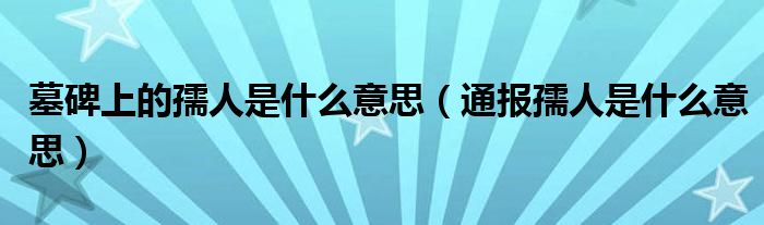 墓碑上的孺人是什么意思（通报孺人是什么意思）