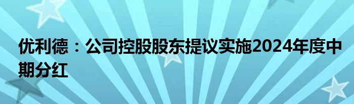 优利德：公司控股股东提议实施2024年度中期分红