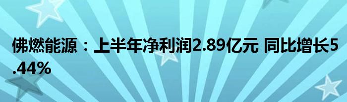 佛燃能源：上半年净利润2.89亿元 同比增长5.44%