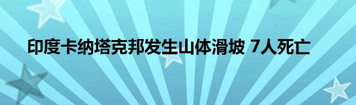 印度卡纳塔克邦发生山体滑坡 7人死亡