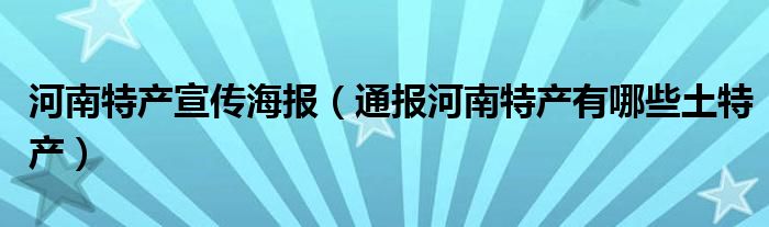 河南特产宣传海报（通报河南特产有哪些土特产）