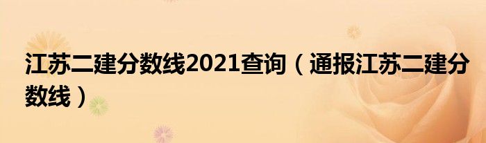 江苏二建分数线2021查询（通报江苏二建分数线）