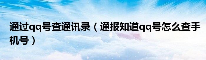 通过qq号查通讯录（通报知道qq号怎么查手机号）