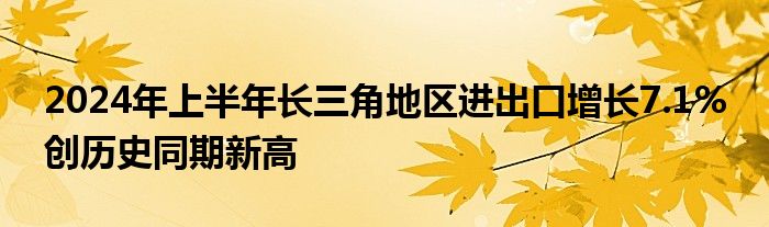 2024年上半年长三角地区进出口增长7.1% 创历史同期新高