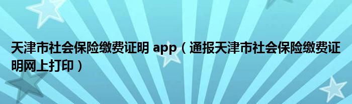 天津市社会保险缴费证明 app（通报天津市社会保险缴费证明网上打印）