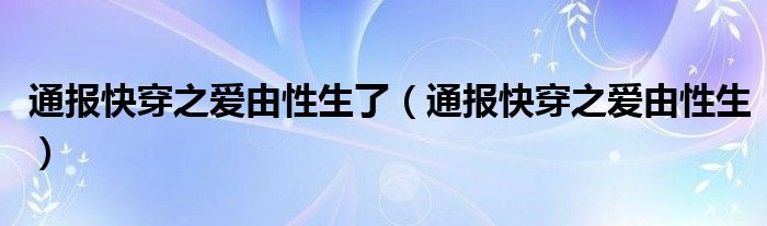 通报快穿之爱由性生了（通报快穿之爱由性生）