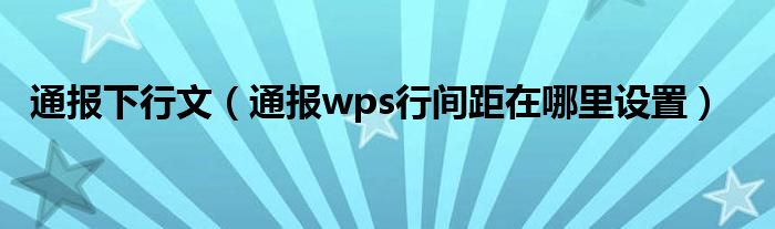 通报下行文（通报wps行间距在哪里设置）