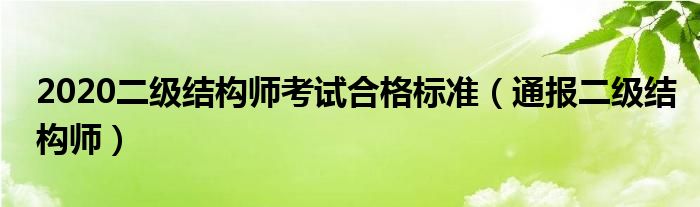 2020二级结构师考试合格标准（通报二级结构师）