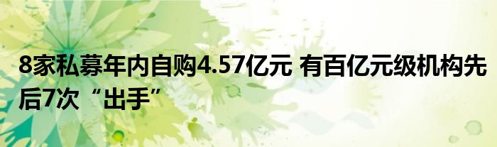 8家私募年内自购4.57亿元 有百亿元级机构先后7次“出手”