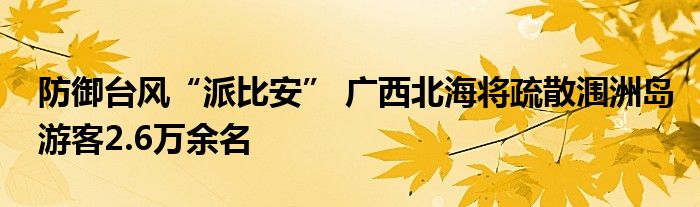 防御台风“派比安” 广西北海将疏散涠洲岛游客2.6万余名