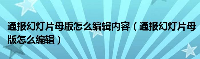 通报幻灯片母版怎么编辑内容（通报幻灯片母版怎么编辑）