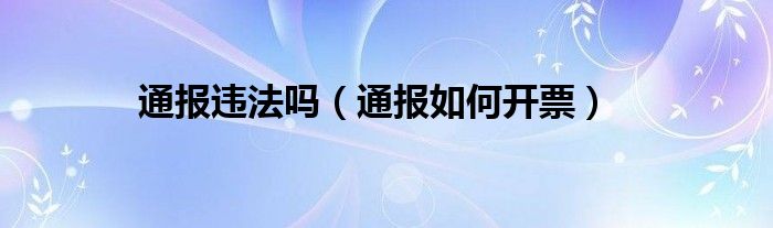 通报违法吗（通报如何开票）