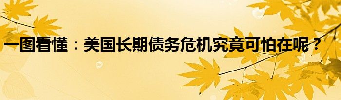 一图看懂：美国长期债务危机究竟可怕在呢？