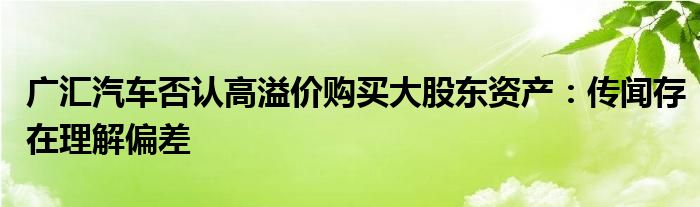 广汇汽车否认高溢价购买大股东资产：传闻存在理解偏差