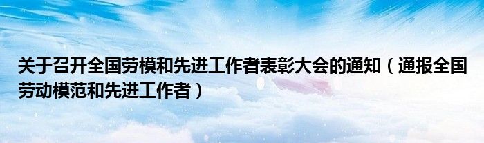 关于召开全国劳模和先进工作者表彰大会的通知（通报全国劳动模范和先进工作者）