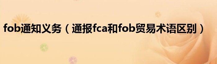 fob通知义务（通报fca和fob贸易术语区别）