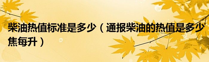 柴油热值标准是多少（通报柴油的热值是多少焦每升）