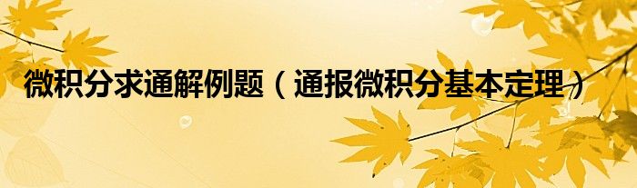 微积分求通解例题（通报微积分基本定理）