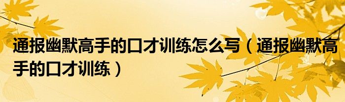 通报幽默高手的口才训练怎么写（通报幽默高手的口才训练）