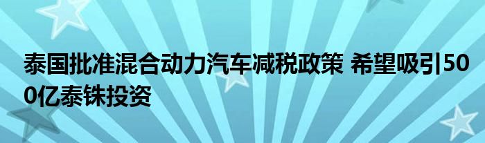 泰国批准混合动力汽车减税政策 希望吸引500亿泰铢投资