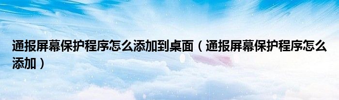 通报屏幕保护程序怎么添加到桌面（通报屏幕保护程序怎么添加）