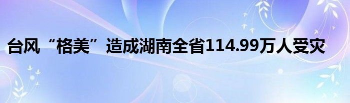 台风“格美”造成湖南全省114.99万人受灾