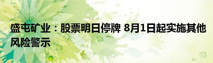 盛屯矿业：股票明日停牌 8月1日起实施其他风险警示