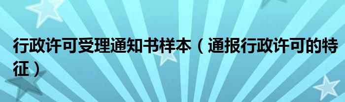 行政许可受理通知书样本（通报行政许可的特征）