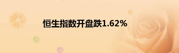 恒生指数开盘跌1.62%