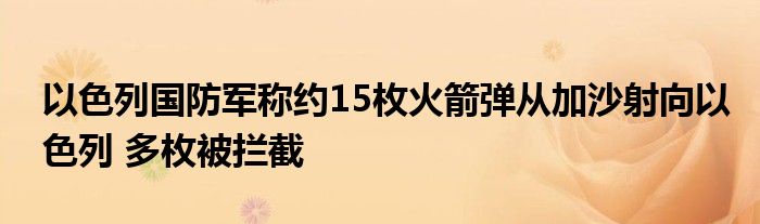 以色列国防军称约15枚火箭弹从加沙射向以色列 多枚被拦截