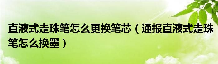 直液式走珠笔怎么更换笔芯（通报直液式走珠笔怎么换墨）