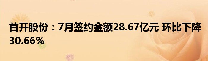 首开股份：7月签约金额28.67亿元 环比下降30.66%