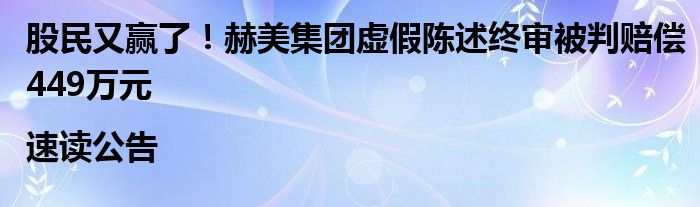 股民又赢了！赫美集团虚假陈述终审被判赔偿449万元|速读公告