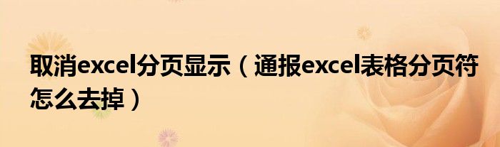 取消excel分页显示（通报excel表格分页符怎么去掉）