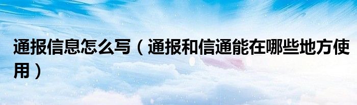 通报信息怎么写（通报和信通能在哪些地方使用）