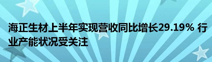 海正生材上半年实现营收同比增长29.19% 行业产能状况受关注