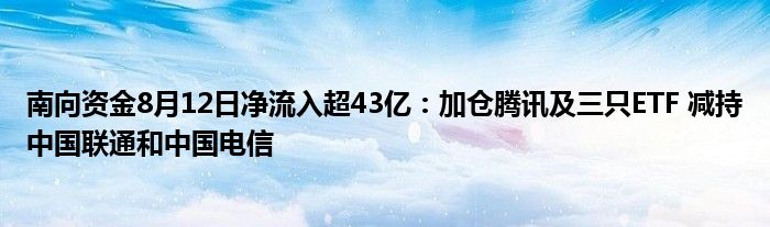 南向资金8月12日净流入超43亿：加仓腾讯及三只ETF 减持中国联通和中国电信