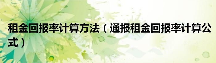 租金回报率计算方法（通报租金回报率计算公式）