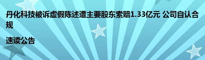 丹化科技被诉虚假陈述遭主要股东索赔1.33亿元 公司自认合规|速读公告