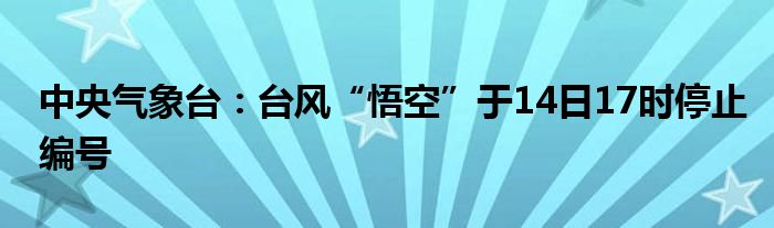 中央气象台：台风“悟空”于14日17时停止编号