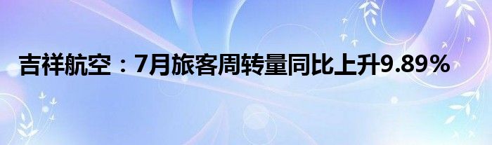 吉祥航空：7月旅客周转量同比上升9.89%