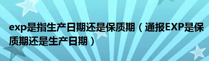 exp是指生产日期还是保质期（通报EXP是保质期还是生产日期）