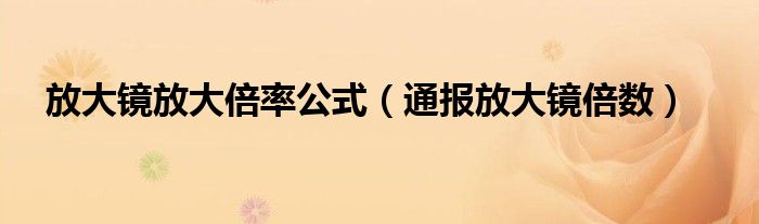 放大镜放大倍率公式（通报放大镜倍数）