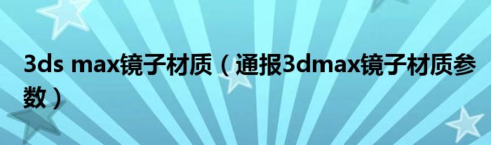 3ds max镜子材质（通报3dmax镜子材质参数）